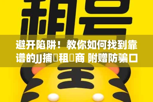 避开陷阱！教你如何找到靠谱的JJ捕魚租號商 附赠防骗口诀
